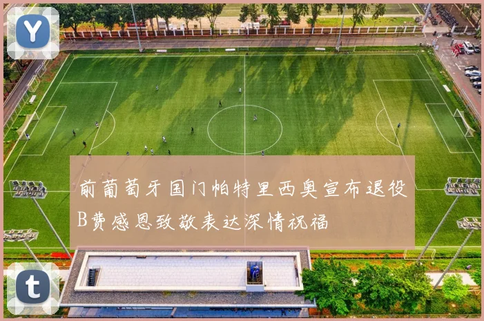 前葡萄牙国门帕特里西奥宣布退役B费感恩致敬表达深情祝福